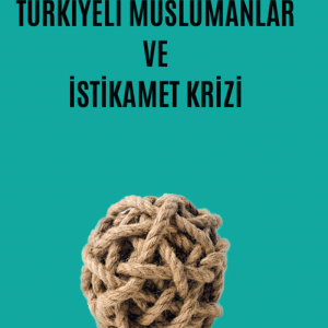 Türkiyeli Müslümanlar ve İstikamet Krizi